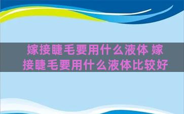 嫁接睫毛要用什么液体 嫁接睫毛要用什么液体比较好